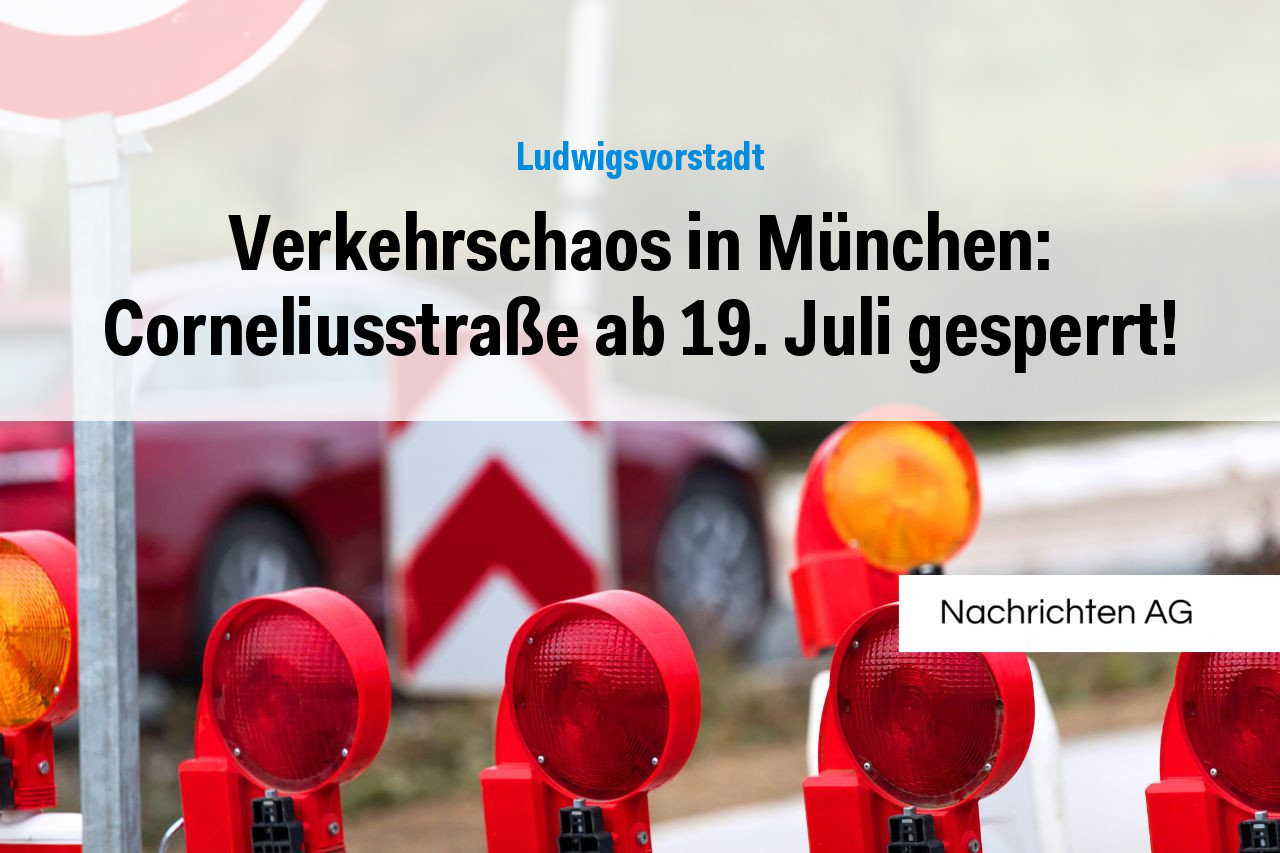 Verkehrschaos in München: Corneliusstraße ab 19. Juli gesperrt!