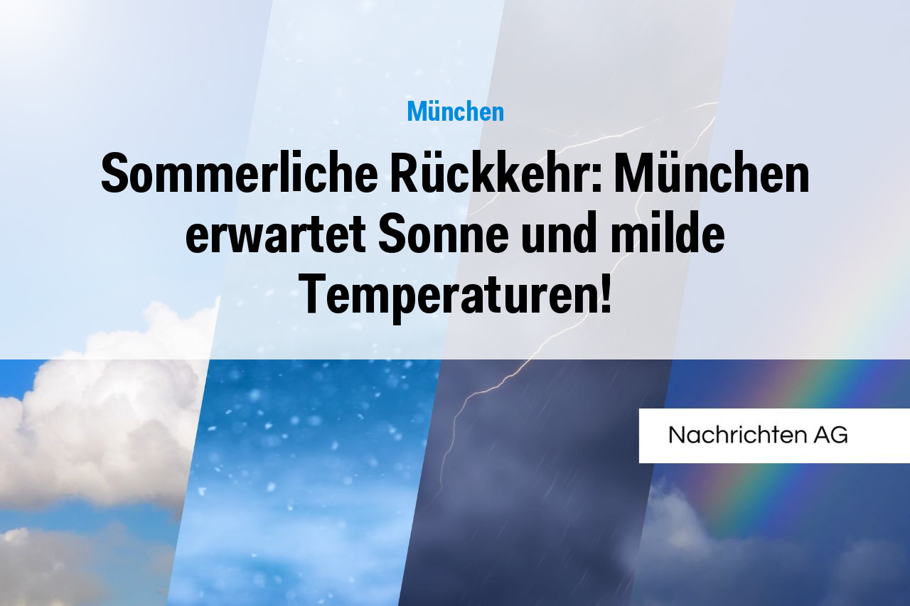 Sommerliche Rückkehr: München erwartet Sonne und milde Temperaturen!