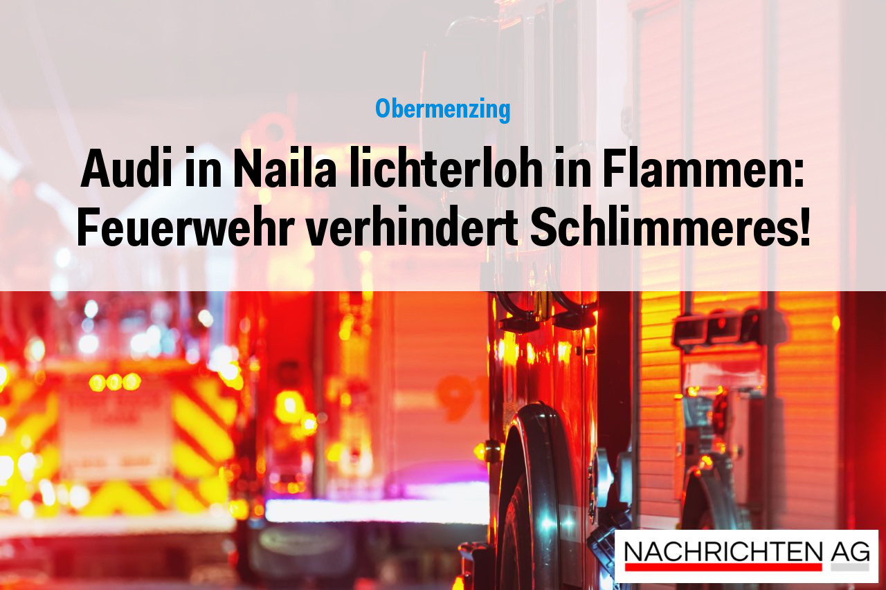 Audi in Naila lichterloh in Flammen: Feuerwehr verhindert Schlimmeres!