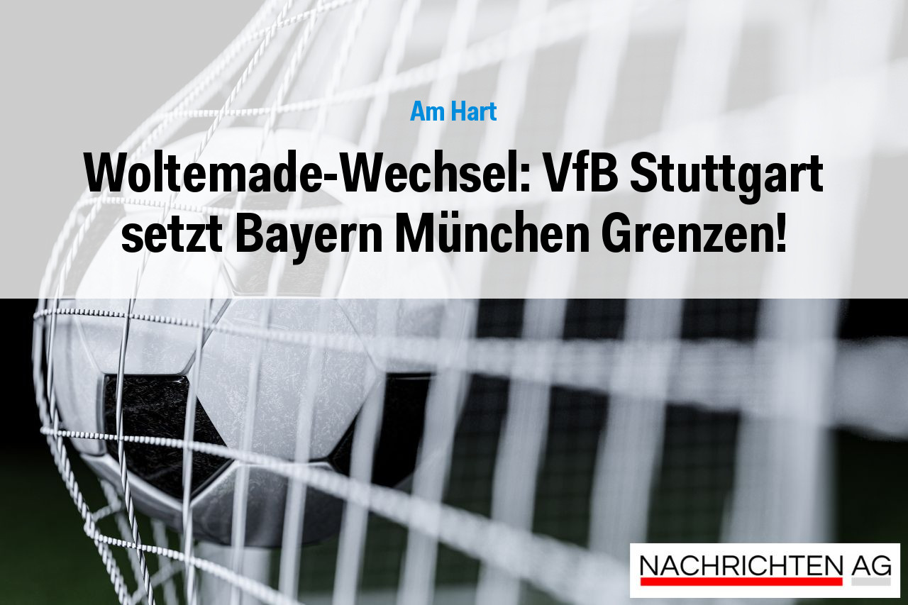 Woltemade-Wechsel: VfB Stuttgart setzt Bayern München Grenzen!