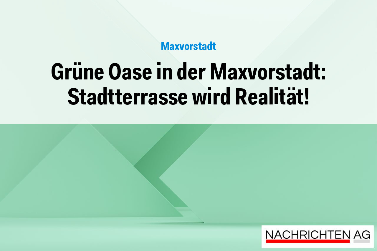 Grüne Oase in der Maxvorstadt: Stadtterrasse wird Realität!