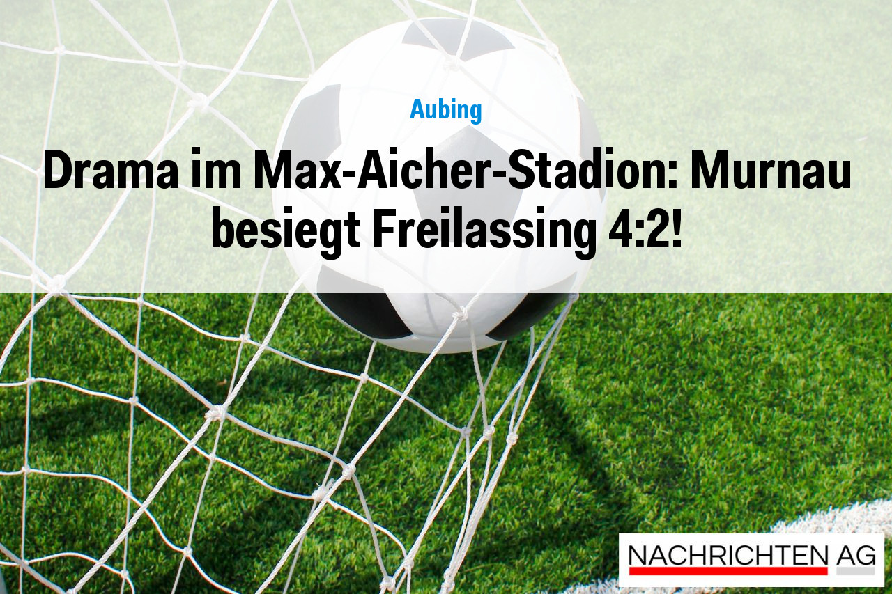 Drama im Max-Aicher-Stadion: Murnau besiegt Freilassing 4:2!