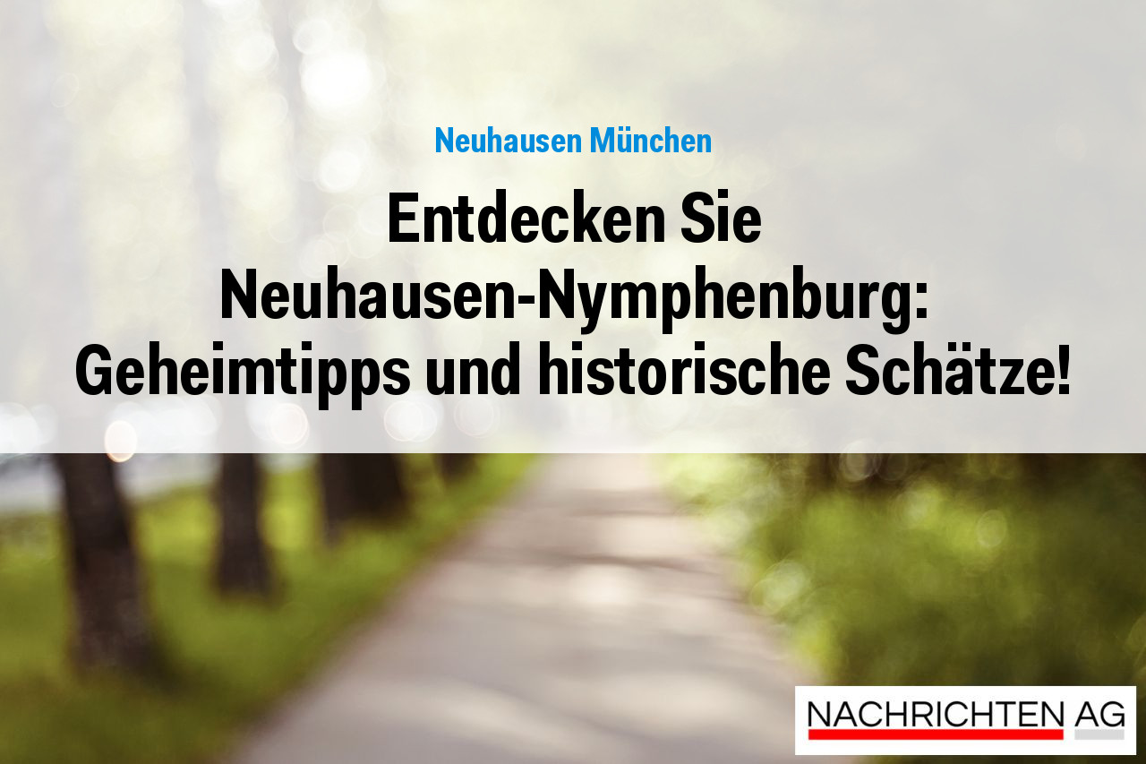 Entdecken Sie Neuhausen-Nymphenburg: Geheimtipps und historische Schätze!