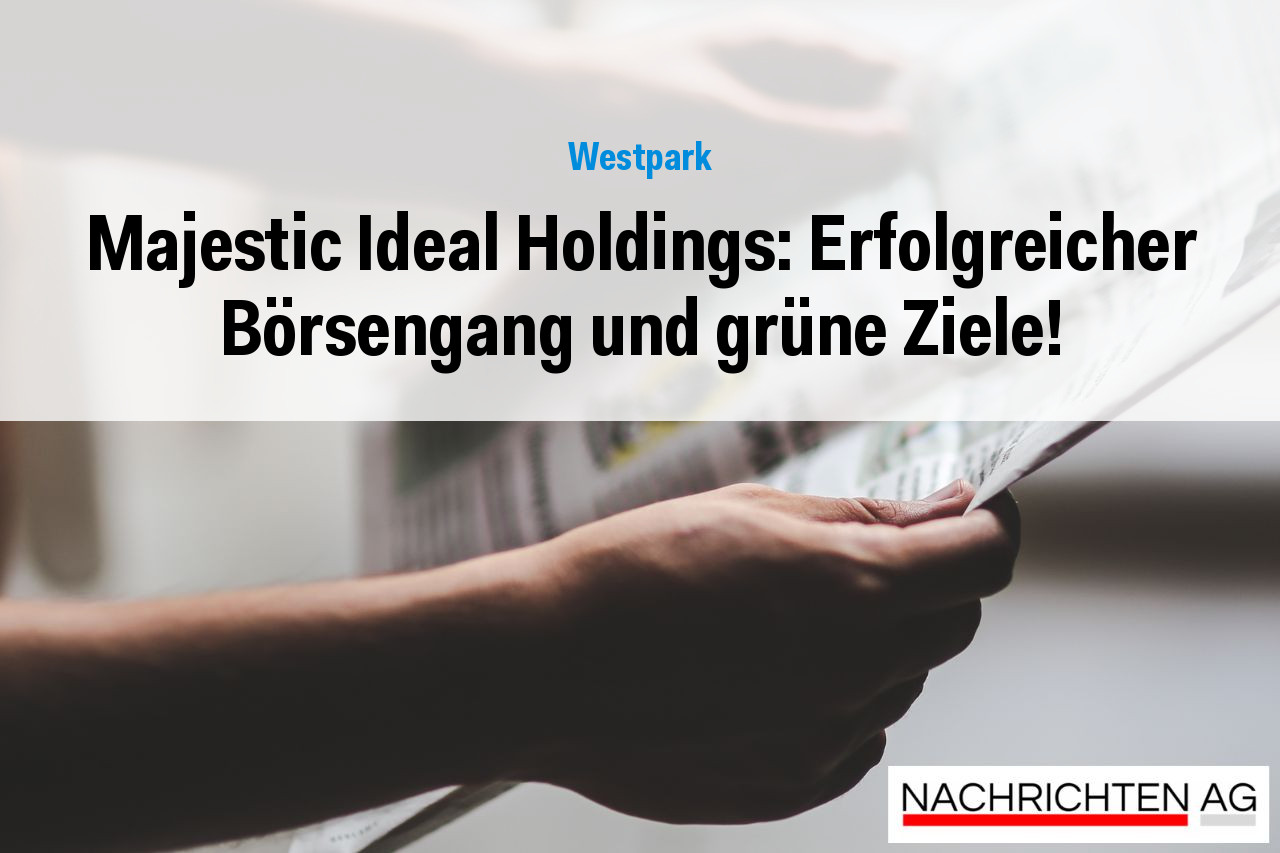 Majestic Ideal Holdings: Erfolgreicher Börsengang und grüne Ziele!