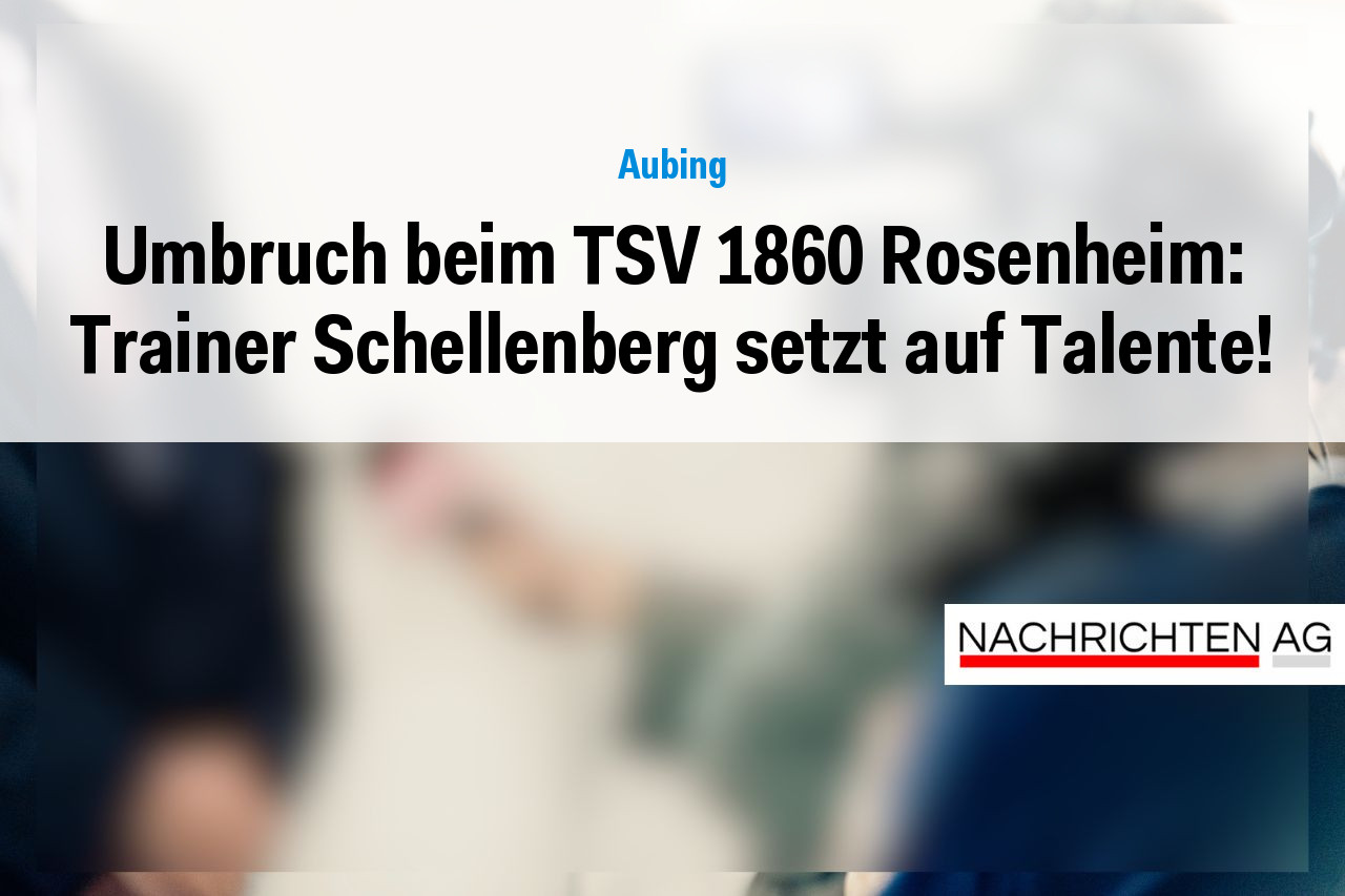 Umbruch beim TSV 1860 Rosenheim: Trainer Schellenberg setzt auf Talente!