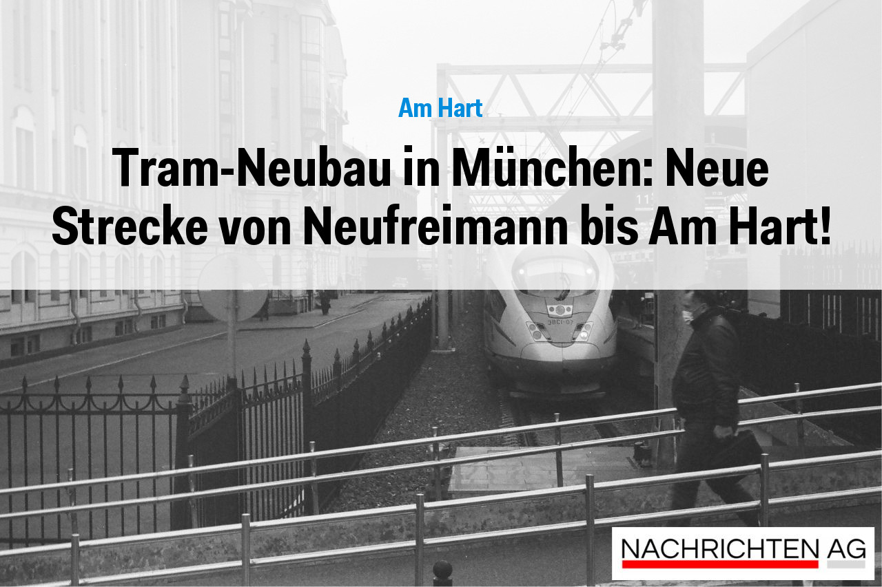 Tram-Neubau in München: Neue Strecke von Neufreimann bis Am Hart!