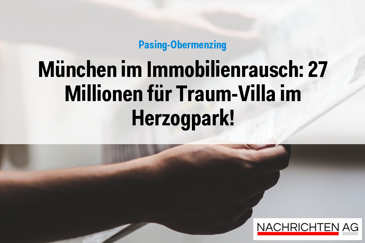 München im Immobilienrausch: 27 Millionen für Traum-Villa im Herzogpark!