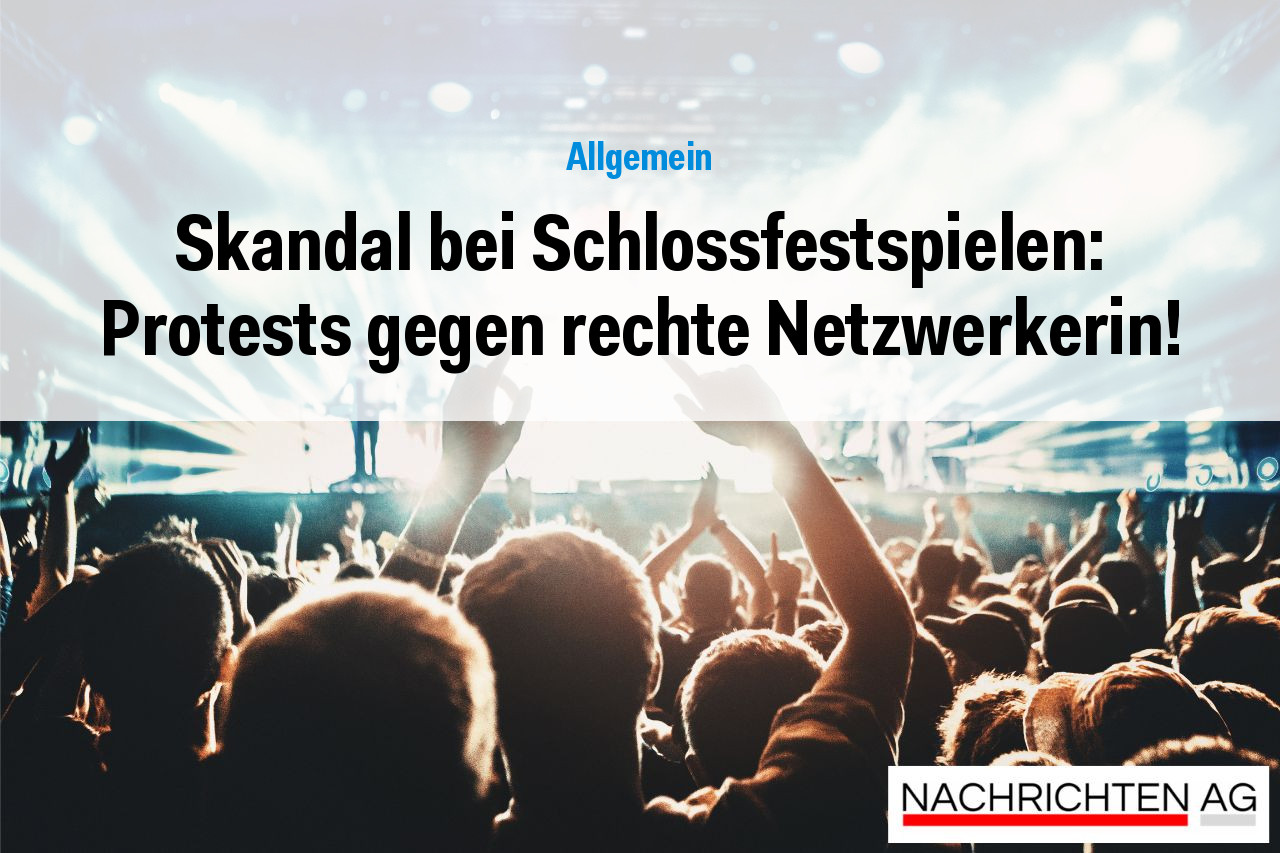 Skandal bei Schlossfestspielen: Protests gegen rechte Netzwerkerin!